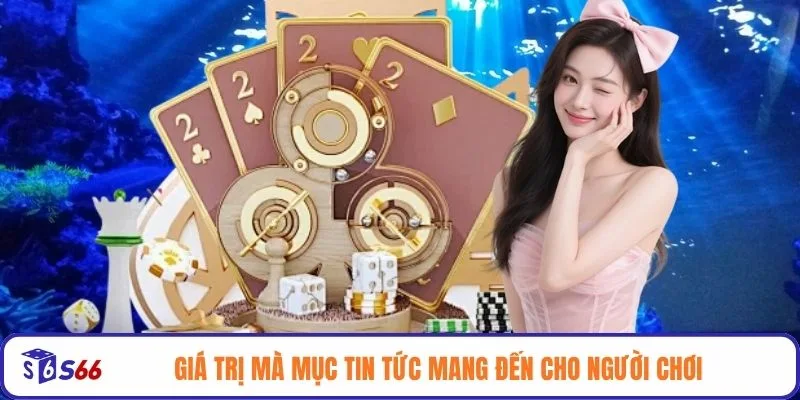 Giá trị mà mục tin tức mang đến cho người chơi