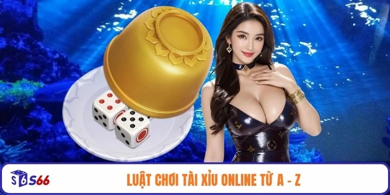 Luật chơi Tài Xỉu online từ A - Z