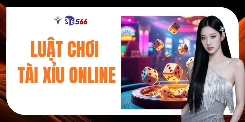 Luật Chơi Tài Xỉu Online Và Các Cửa Cược Phổ Biến Nhất